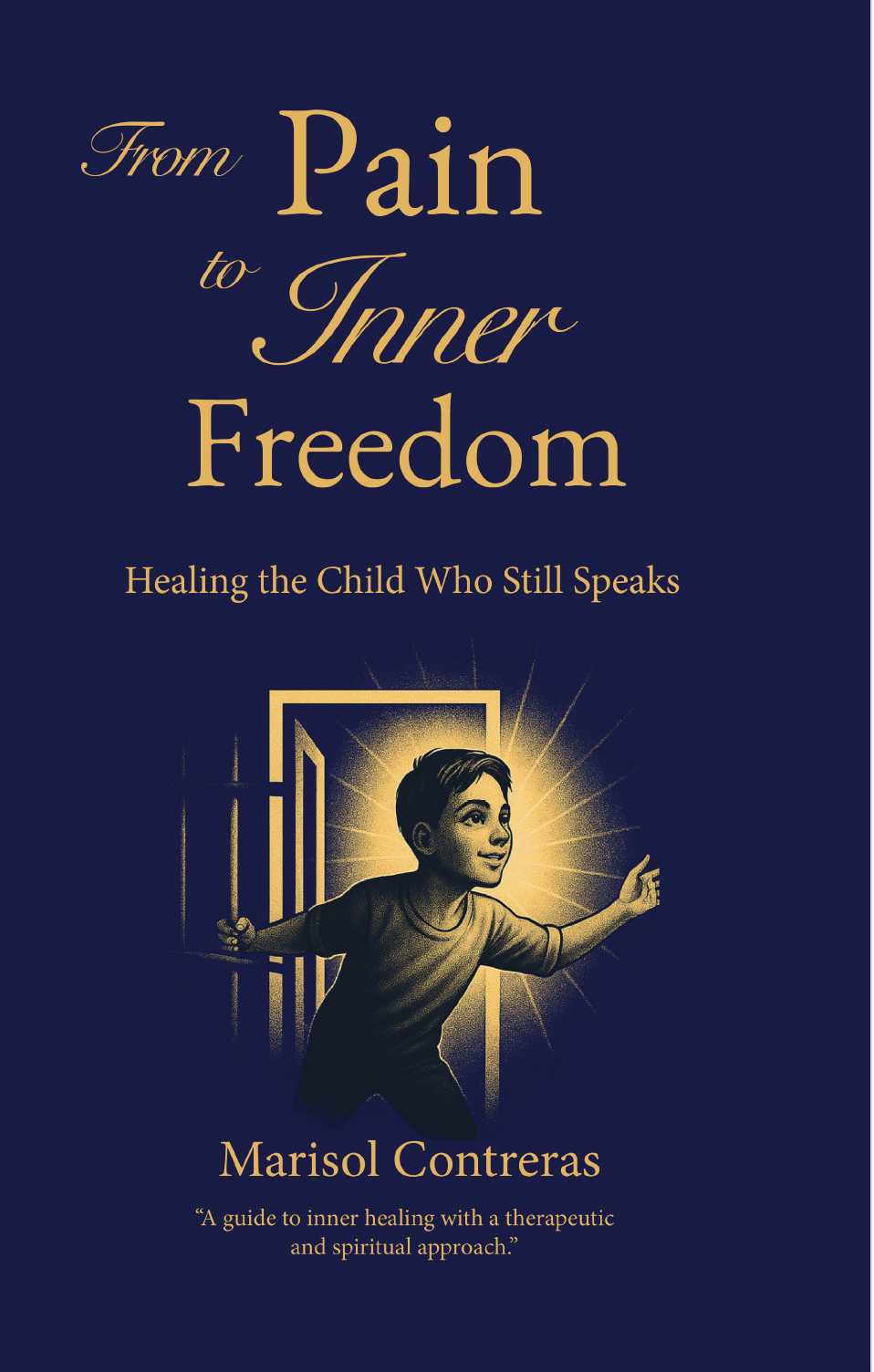 Cover of From Pain to Inner Freedom: Healing the Child Who Still Speaks, by Marisol Contreras. “A guide to inner healing with a therapeutic and spiritual approach.”